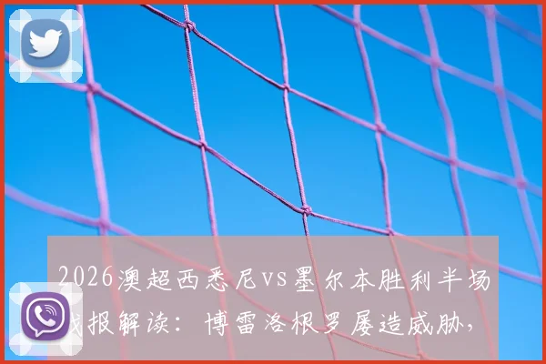 2026澳超西悉尼vs墨尔本胜利半场战报解读：博雷洛根罗屡造威胁，双方互交白卷