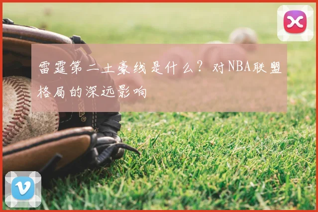 雷霆第二土豪线是什么?对NBA联盟格局的深远影响