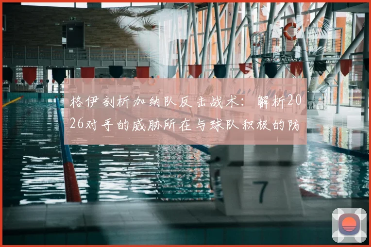 格伊剖析加纳队反击战术：解析2026对手的威胁所在与球队积极的防守策略应对