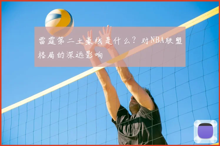雷霆第二土豪线是什么？对NBA联盟格局的深远影响