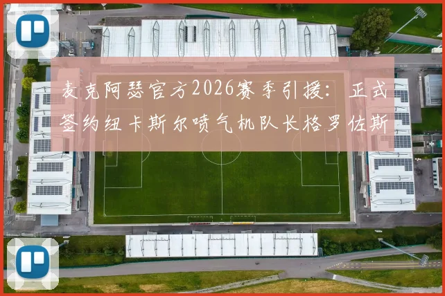 麦克阿瑟官方2026赛季引援：正式签约纽卡斯尔喷气机队长格罗佐斯，强化球队防线与领导力