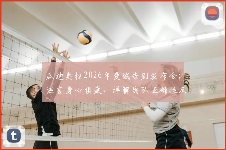 瓜迪奥拉2026年曼城告别发布会：坦言身心俱疲，详解离队正确性及蓝月军团未来展望